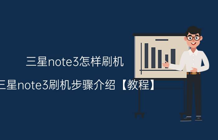 三星note3怎样刷机 三星note3刷机步骤介绍【教程】